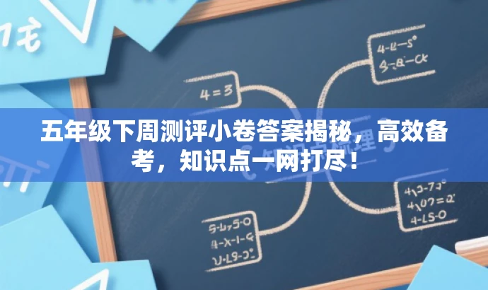 五年级下周测评小卷答案揭秘,高效备考,知识点一网打尽! 五年级下周测评小卷答案揭秘,高效备考,知识点一网打尽!