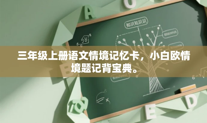三年级上册语文情境记忆卡,小白欧情境题记背宝典。 三年级上册语文情境记忆卡,小白欧情境题记背宝典。