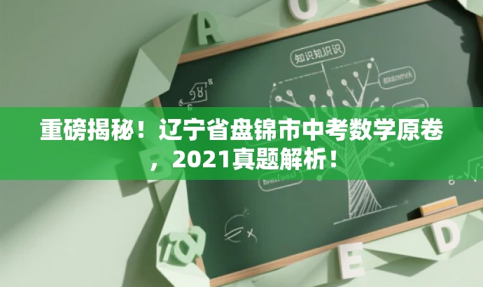 重磅揭秘!辽宁省盘锦市中考数学原卷,2021真题解析! 重磅揭秘!辽宁省盘锦市中考数学原卷,2021真题解析!