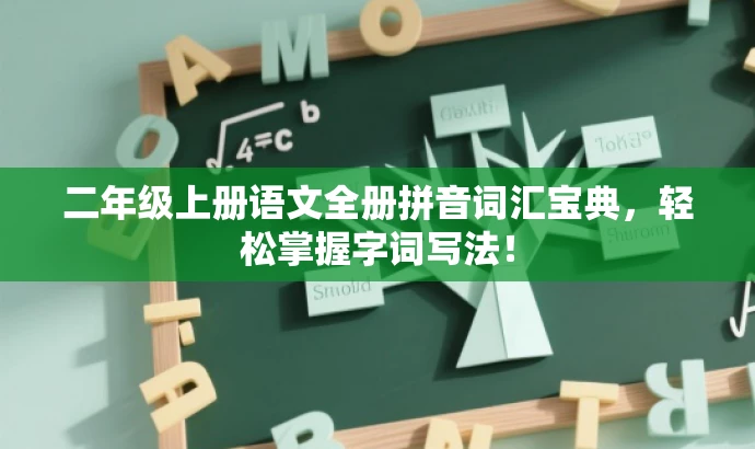 二年级上册语文全册拼音词汇宝典,轻松掌握字词写法! 二年级上册语文全册拼音词汇宝典,轻松掌握字词写法!