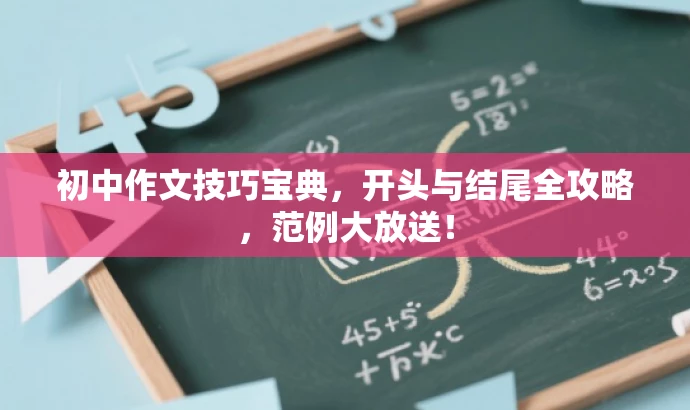 初中作文技巧宝典,开头与结尾全攻略,范例大放送! 初中作文技巧宝典,开头与结尾全攻略,范例大放送!