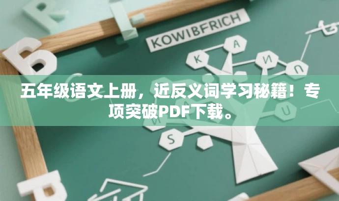 五年级语文上册,近反义词学习秘籍!专项突破PDF下载。 五年级语文上册,近反义词学习秘籍!专项突破PDF下载。