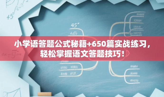 小学语答题公式秘籍+650篇实战练习,轻松掌握语文答题技巧! 小学语答题公式秘籍+650篇实战练习,轻松掌握语文答题技巧!