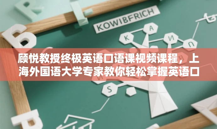 顾悦教授终极英语口语课视频课程,上海外国语大学专家教你轻松掌握英语口语! 顾悦教授终极英语口语课视频课程,上海外国语大学专家教你轻松掌握英语口语!