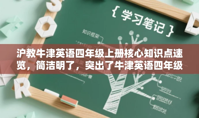 沪教牛津英语四年级上册核心知识点速览,简洁明了,突出了牛津英语四年级上册的核心知识点,同时使用了速览这个词,增加了营销效果,吸引读者的注意力。 沪教牛津英语四年级上册核心知识点速览,简洁明了,突出了牛津英语四年级上册的核心知识点,同时使用了速览这个词,增加了营销效果,吸引读者的注意力。