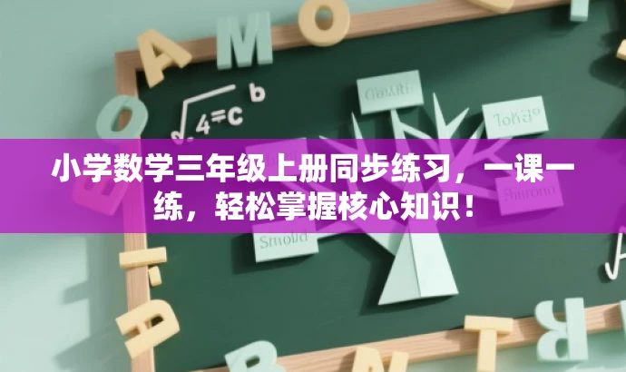 小学数学三年级上册同步练习,一课一练,轻松掌握核心知识! 小学数学三年级上册同步练习,一课一练,轻松掌握核心知识!