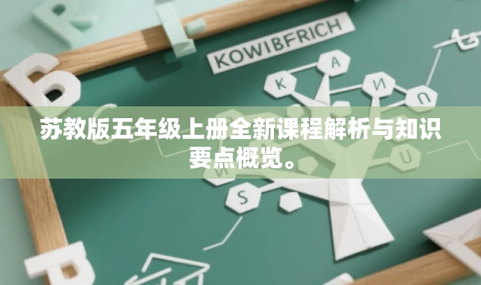苏教版五年级上册全新课程解析与知识要点概览。 苏教版五年级上册全新课程解析与知识要点概览。