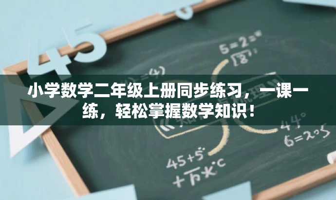 小学数学二年级上册同步练习,一课一练,轻松掌握数学知识! 小学数学二年级上册同步练习,一课一练,轻松掌握数学知识!