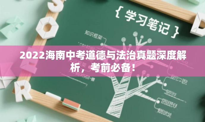 2022海南中考道德与法治真题深度解析,考前必备! 2022海南中考道德与法治真题深度解析,考前必备!