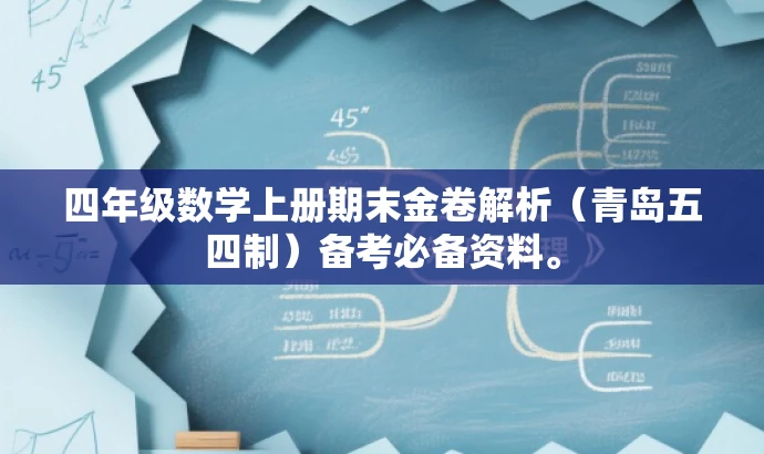四年级数学上册期末金卷解析(青岛五四制)备考必备资料。 四年级数学上册期末金卷解析(青岛五四制)备考必备资料。