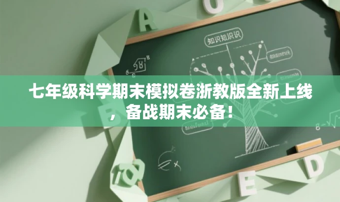 七年级科学期末模拟卷浙教版全新上线,备战期末必备! 七年级科学期末模拟卷浙教版全新上线,备战期末必备!
