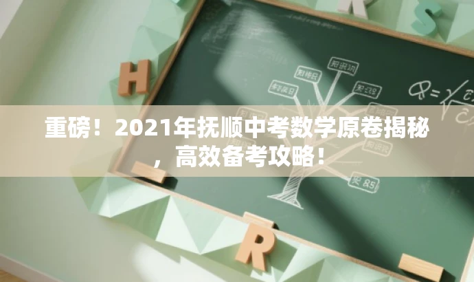 重磅!2021年抚顺中考数学原卷揭秘,高效备考攻略! 重磅!2021年抚顺中考数学原卷揭秘,高效备考攻略!