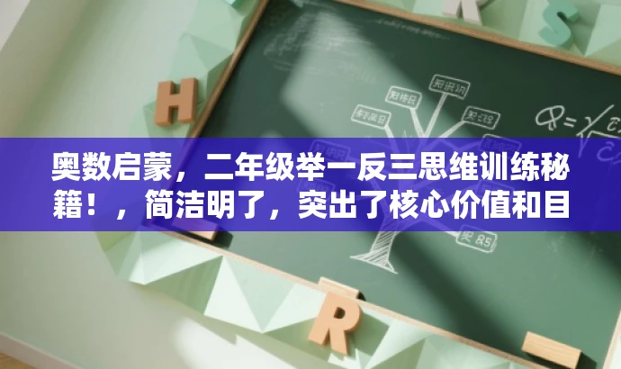 奥数启蒙,二年级举一反三思维训练秘籍!,简洁明了,突出了核心价值和目标人群需求,同时使用了吸引人的语言,能够引起家长和孩子的兴趣。 奥数启蒙,二年级举一反三思维训练秘籍!,简洁明了,突出了核心价值和目标人群需求,同时使用了吸引人的语言,能够引起家长和孩子的兴趣。