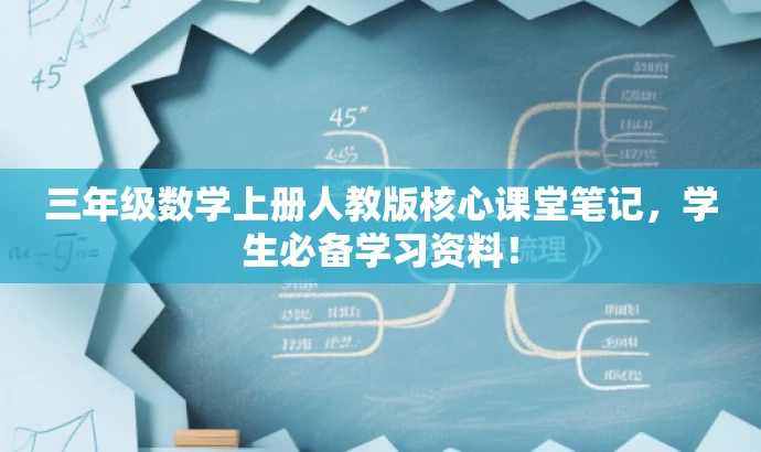 三年级数学上册人教版核心课堂笔记,学生必备学习资料! 三年级数学上册人教版核心课堂笔记,学生必备学习资料!