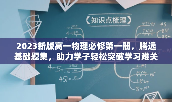 2023新版高一物理必修第一册,腾远基础题集,助力学子轻松突破学习难关! 2023新版高一物理必修第一册,腾远基础题集,助力学子轻松突破学习难关!
