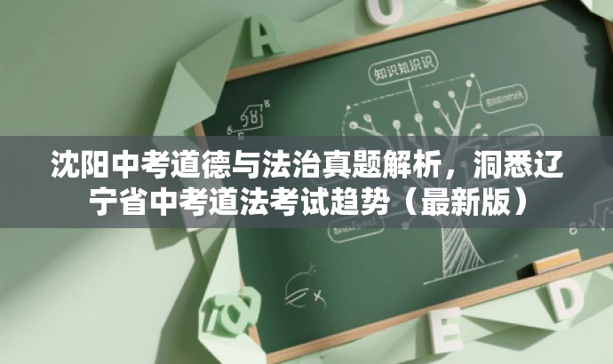 沈阳中考道德与法治真题解析,洞悉辽宁省中考道法考试趋势(最新版) 沈阳中考道德与法治真题解析,洞悉辽宁省中考道法考试趋势(最新版)