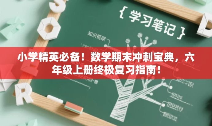 小学精英必备!数学期末冲刺宝典,六年级上册终极复习指南! 小学精英必备!数学期末冲刺宝典,六年级上册终极复习指南!