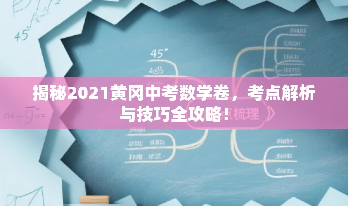 揭秘2021黄冈中考数学卷,考点解析与技巧全攻略! 揭秘2021黄冈中考数学卷,考点解析与技巧全攻略!