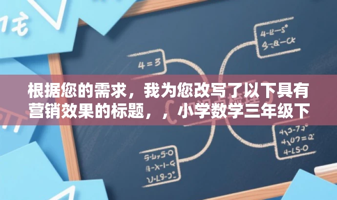 根据您的需求,我为您改写了以下具有营销效果的标题,,小学数学三年级下册计算活页指南(最新版),突出了该资源的核心价值(计算指南),同时指明了目标人群(小学三年级学生),语言简洁且具有吸引力。 根据您的需求,我为您改写了以下具有营销效果的标题,,小学数学三年级下册计算活页指南(最新版),突出了该资源的核心价值(计算指南),同时指明了目标人群(小学三年级学生),语言简洁且具有吸引力。