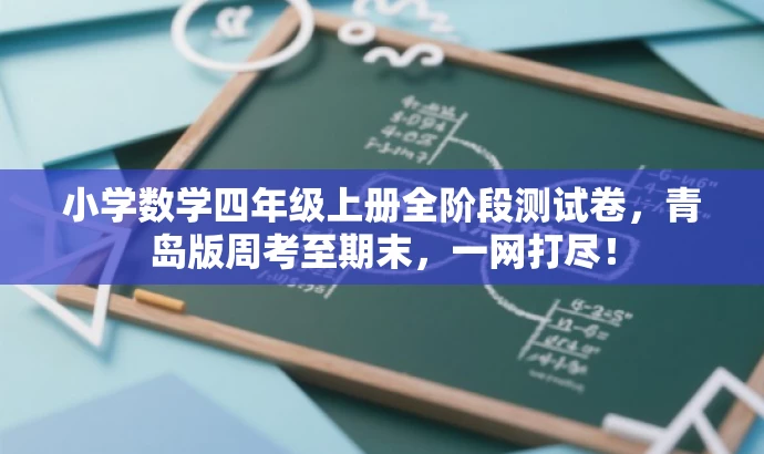小学数学四年级上册全阶段测试卷，青岛版周考至期末，一网打尽！