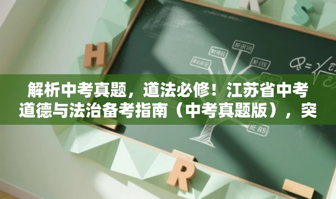解析中考真题,道法必修!江苏省中考道德与法治备考指南(中考真题版),突出了核心价值,即解析中考真题,同时强调了中考道德与法治的重要性,符合目标人群的需求,语言简洁有吸引力。 解析中考真题,道法必修!江苏省中考道德与法治备考指南(中考真题版),突出了核心价值,即解析中考真题,同时强调了中考道德与法治的重要性,符合目标人群的需求,语言简洁有吸引力。