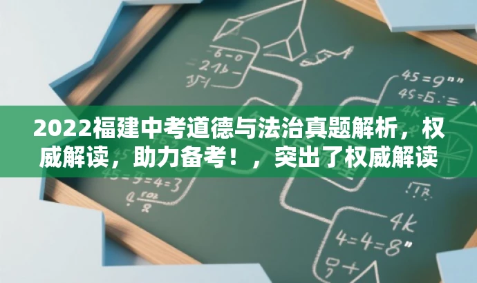 2022福建中考道德与法治真题解析,权威解读,助力备考!,突出了权威解读和助力备考的核心价值,语言简洁有吸引力,符合营销效果的要求。 2022福建中考道德与法治真题解析,权威解读,助力备考!,突出了权威解读和助力备考的核心价值,语言简洁有吸引力,符合营销效果的要求。