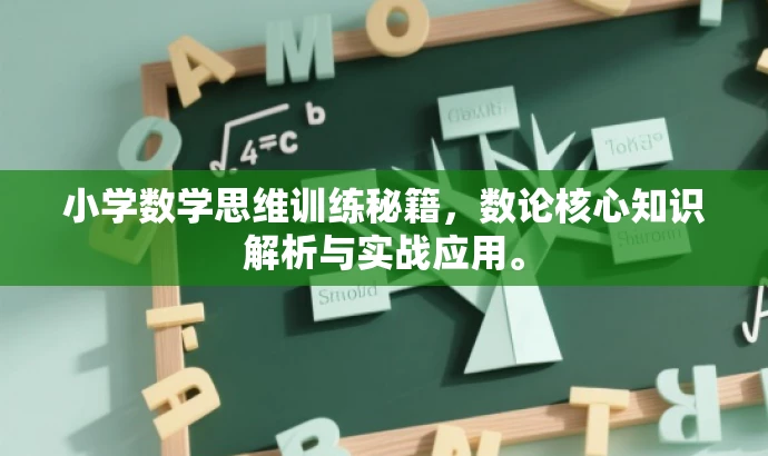 小学数学思维训练秘籍,数论核心知识解析与实战应用。 小学数学思维训练秘籍,数论核心知识解析与实战应用。