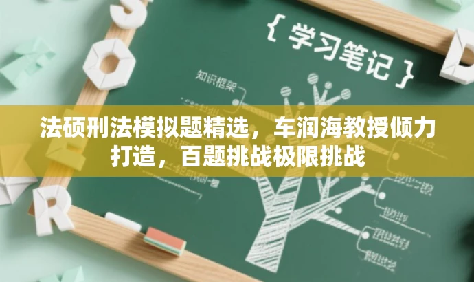 法硕刑法模拟题精选,车润海教授倾力打造,百题挑战极限挑战 法硕刑法模拟题精选,车润海教授倾力打造,百题挑战极限挑战