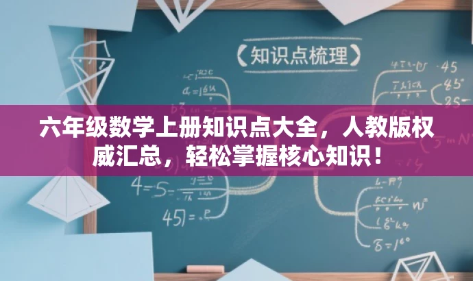六年级数学上册知识点大全,人教版权威汇总,轻松掌握核心知识! 六年级数学上册知识点大全,人教版权威汇总,轻松掌握核心知识!