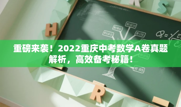重磅来袭！2022重庆中考数学A卷真题解析，高效备考秘籍！