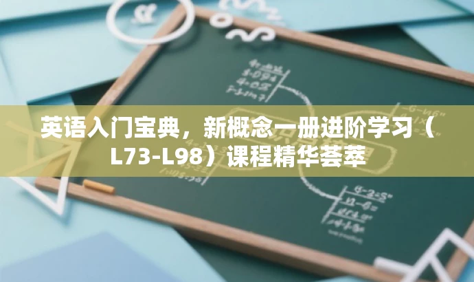 英语入门宝典,新概念一册进阶学习(L73-L98)课程精华荟萃 英语入门宝典,新概念一册进阶学习(L73-L98)课程精华荟萃