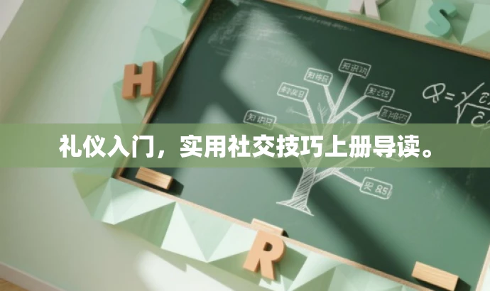 礼仪入门,实用社交技巧上册导读。 礼仪入门,实用社交技巧上册导读。