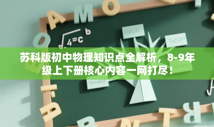 苏科版初中物理知识点全解析,8-9年级上下册核心内容一网打尽! 苏科版初中物理知识点全解析,8-9年级上下册核心内容一网打尽!
