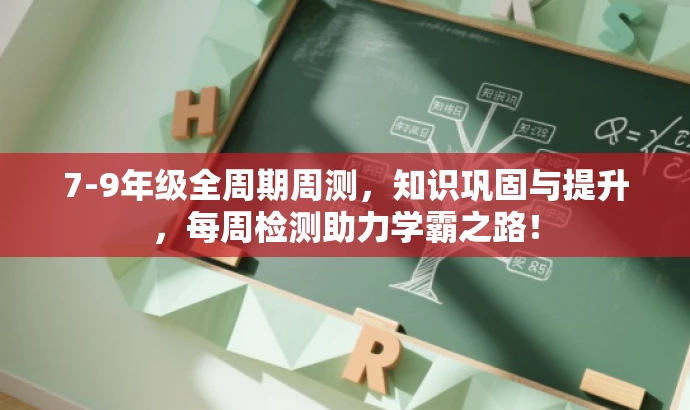 7-9年级全周期周测,知识巩固与提升,每周检测助力学霸之路! 7-9年级全周期周测,知识巩固与提升,每周检测助力学霸之路!