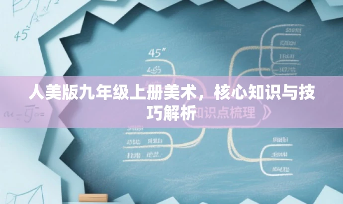 人美版九年级上册美术,核心知识与技巧解析 人美版九年级上册美术,核心知识与技巧解析