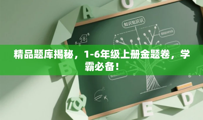 精品题库揭秘,1-6年级上册金题卷,学霸必备! 精品题库揭秘,1-6年级上册金题卷,学霸必备!