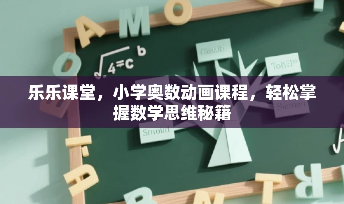 乐乐课堂,小学奥数动画课程,轻松掌握数学思维秘籍 乐乐课堂,小学奥数动画课程,轻松掌握数学思维秘籍