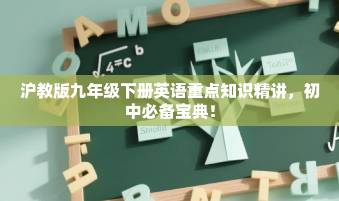 沪教版九年级下册英语重点知识精讲,初中必备宝典! 沪教版九年级下册英语重点知识精讲,初中必备宝典!
