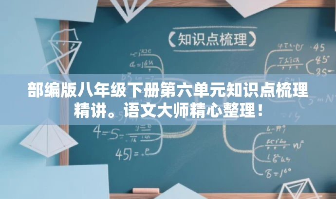 部编版八年级下册第六单元知识点梳理精讲。语文大师精心整理! 部编版八年级下册第六单元知识点梳理精讲。语文大师精心整理!