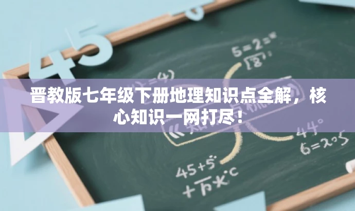 晋教版七年级下册地理知识点全解,核心知识一网打尽! 晋教版七年级下册地理知识点全解,核心知识一网打尽!
