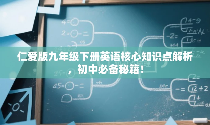 仁爱版九年级下册英语核心知识点解析,初中必备秘籍! 仁爱版九年级下册英语核心知识点解析,初中必备秘籍!
