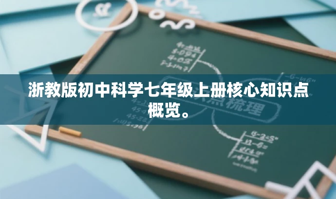浙教版初中科学七年级上册核心知识点概览。 浙教版初中科学七年级上册核心知识点概览。