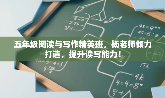五年级阅读与写作精英班,杨老师倾力打造,提升读写能力! 五年级阅读与写作精英班,杨老师倾力打造,提升读写能力!