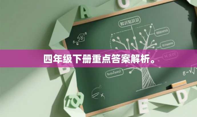 四年级下册重点答案解析。 四年级下册重点答案解析。