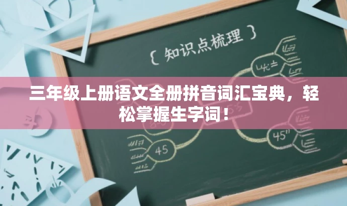 三年级上册语文全册拼音词汇宝典,轻松掌握生字词! 三年级上册语文全册拼音词汇宝典,轻松掌握生字词!