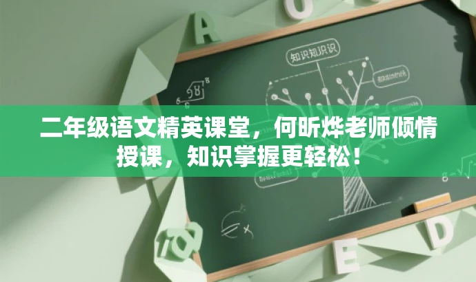 二年级语文精英课堂,何昕烨老师倾情授课,知识掌握更轻松! 二年级语文精英课堂,何昕烨老师倾情授课,知识掌握更轻松!