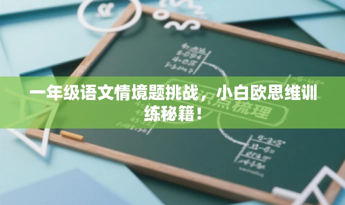 一年级语文情境题挑战,小白欧思维训练秘籍! 一年级语文情境题挑战,小白欧思维训练秘籍!