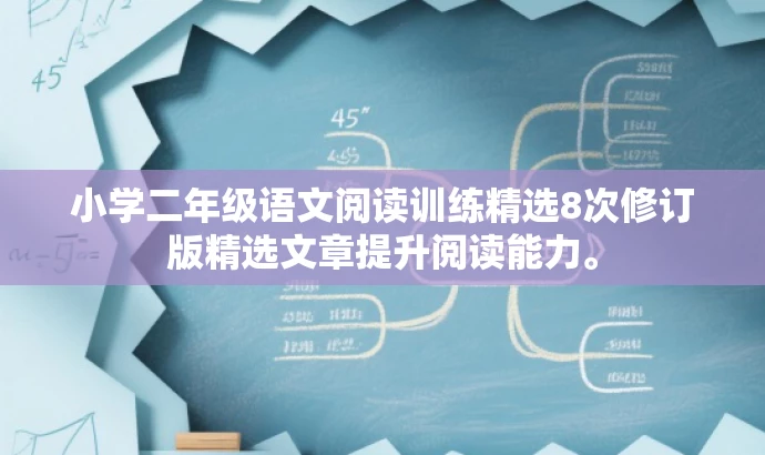 小学二年级语文阅读训练精选8次修订版精选文章提升阅读能力。 小学二年级语文阅读训练精选8次修订版精选文章提升阅读能力。