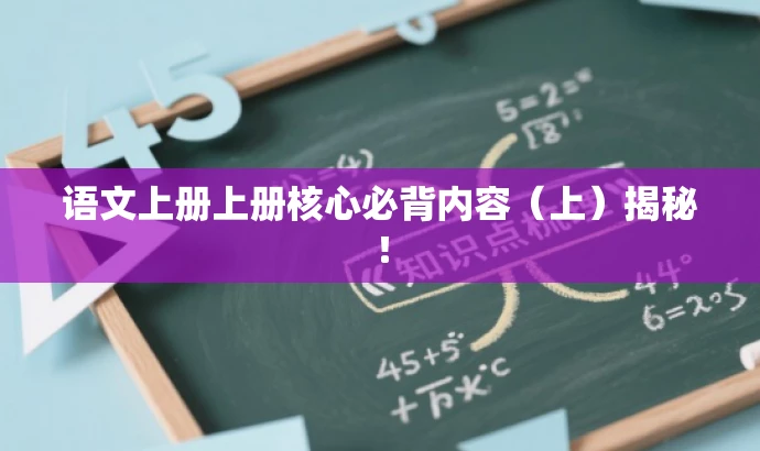 语文上册上册核心必背内容(上)揭秘! 语文上册上册核心必背内容(上)揭秘!