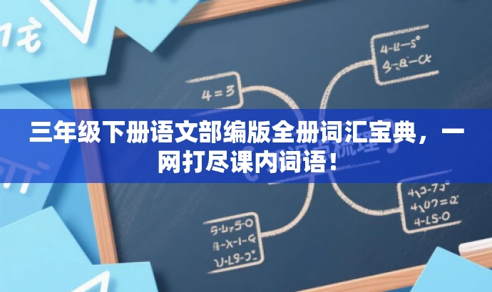 三年级下册语文部编版全册词汇宝典,一网打尽课内词语! 三年级下册语文部编版全册词汇宝典,一网打尽课内词语!